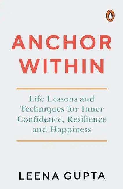 Anchor Within: Life Lessons and Techniques for Inner Confidence, Resilience and Happiness by Leena Gupta