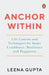 Anchor Within: Life Lessons and Techniques for Inner Confidence, Resilience and Happiness by Leena Gupta