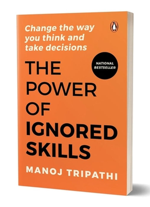 The Power of Ignored Skills: Change the Way You Think and Take Decisions by Manoj Tripathi
