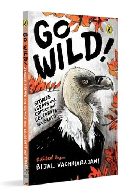 Go Wild: Stories, Essays and Comics That Celebrate the Earth by Bijal Vachharajani
