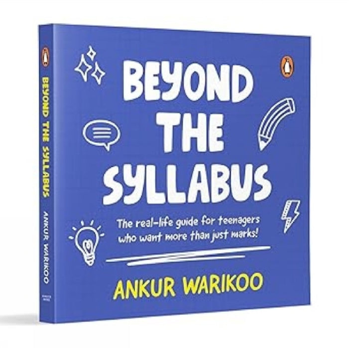 Beyond The Syllabus: The Real-Life Guide For Teenagers Who Want More Than Just Marks by Ankur Warikoo
