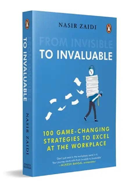 From Invisible to Invaluable: 100 Game-Changing Strategies to Shine at the Workplace by Nasir Zaidi