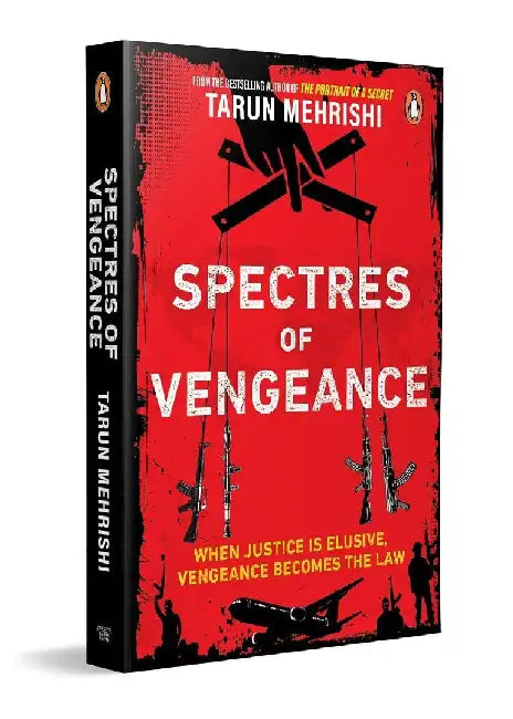 Spectres of Vengeance: When Justice Is Elusive, Vengeance Becomes the Law by Tarun Mehrishi