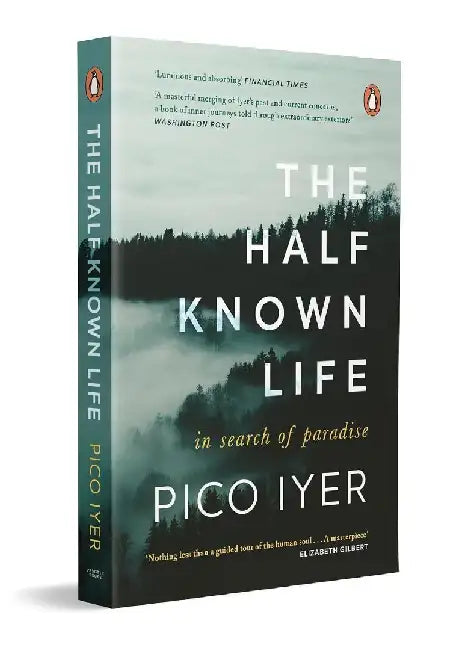 The Half Known Life by Pico Iyer