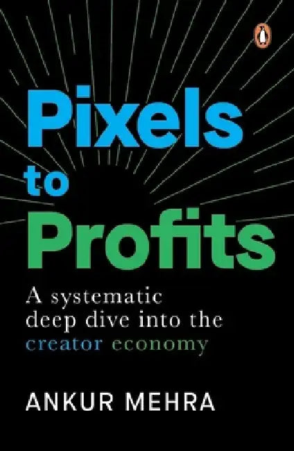Pixels to Profits: A Systematic Deep Dive Into the Creator Economy by Ankur Mehra