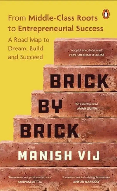 Brick by Brick: From Middle-Class Roots to Entrepreneurial Success - A Roadmap to Dream, Build, and Succeed by Manish Vij