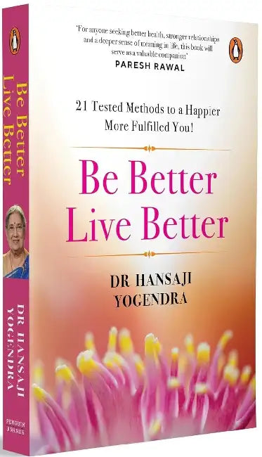 Be Better, Live Better: 21 Tested Methods To A Happier, More Fulfilled You by Dr Hansaji Yogendra