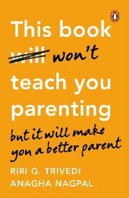 This Book Won't Teach You Parenting: But It Will Make You a Better Parent by Riri Gunjan Trivedi