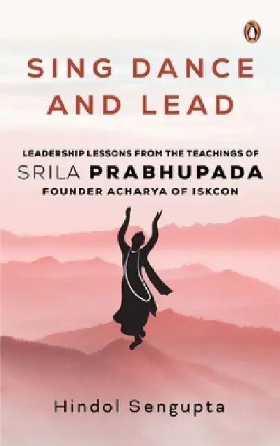 Sing, Dance and Lead by Hindol Sengupta