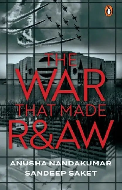 The War That Made R&aw by Anusha Nandakumar