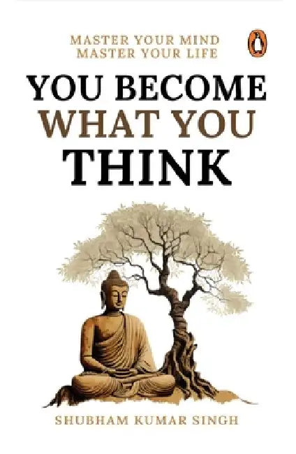You Become What You Think: Master Your Mind, Master Your Liife by Shubham Kumar Singh