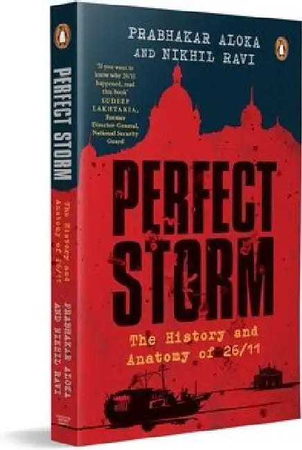 Perfect Storm: The History and Anatomy of 26/11 by Prabhakar Aloka