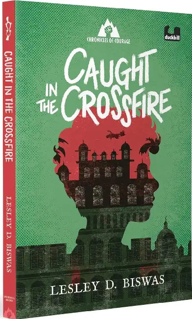 Chronicles Of Courage: Caught In The Crossfire by Lesley D. Biswas