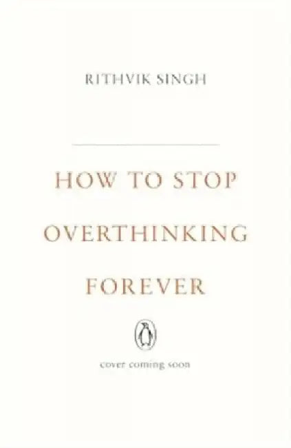 How to Stop Overthinking Forever by Rithvik Singh