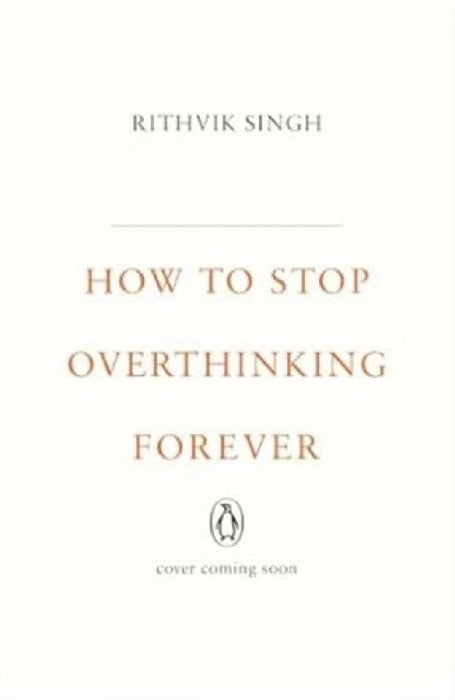 How to Stop Overthinking Forever by Rithvik Singh