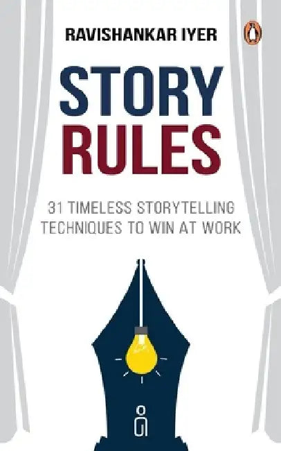 Story Rules: 31 Timeless Storytelling Techniques to Win at Work by Ravishankar Iyer