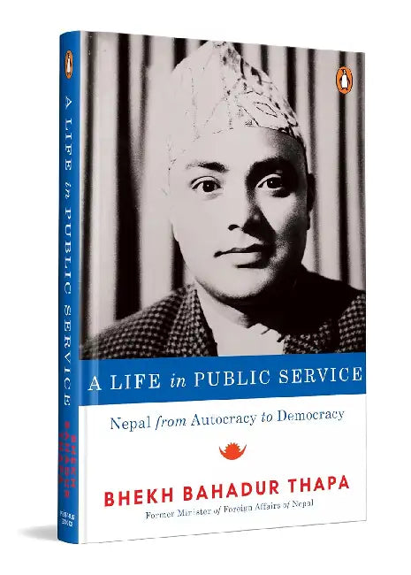 A Life In Public Service: Nepal From Autocracy To Democracy by Bhesh Bahadur Thapa