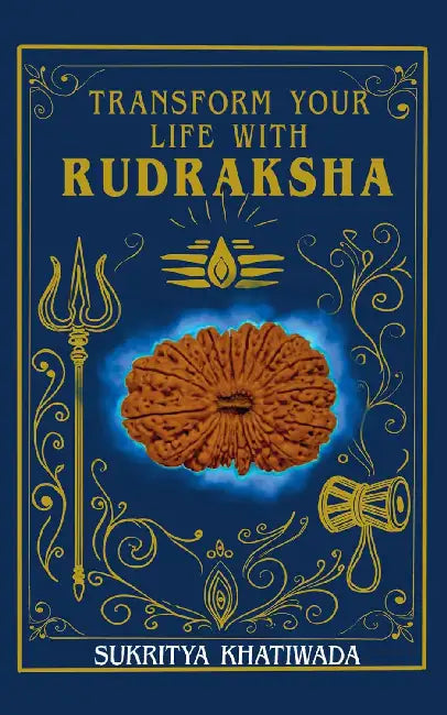 Transform Your Life With Rudraksha Practical Techniques To Enhance Ones Life Through The Use Of Rudraksha by Sukritya Khatiwada