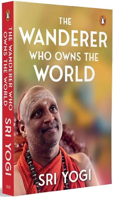 The Wanderer Who Owns The World by Sri Yogi