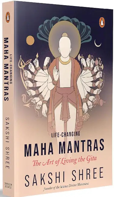 Life-Changing Maha Mantras: The Art Of Living The Gita by Sakshi Shree