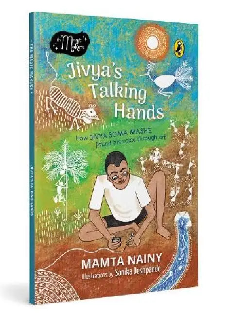 Jivya’S Talking Hands: How Jivya Soma Mashe Found His Voice Through Art (Magic Makers) by Mamta Nainy