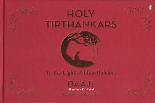 Holy Tirthankars: In The Light Of Heartfulness by B. Rathinasabapathy