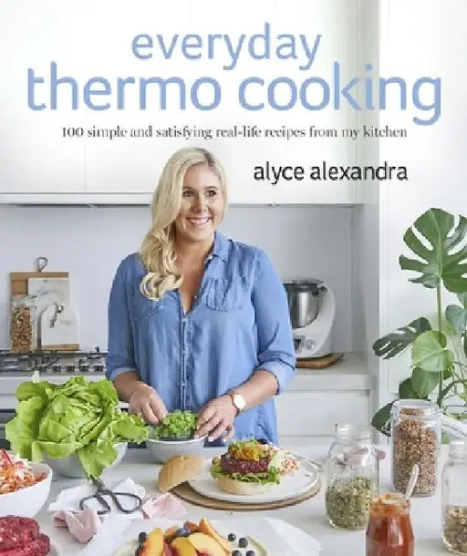 Everyday Thermo Cooking: 100 Simple and Satisfying Real-Life Recipes from My Kitchen by Alyce Alexandra