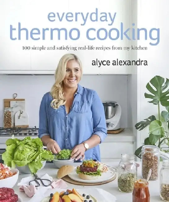 Everyday Thermo Cooking: 100 Simple and Satisfying Real-Life Recipes from My Kitchen by Alyce Alexandra