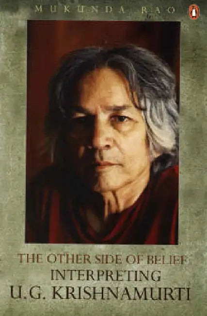 The Other Side of Belief: Interpreting U. G. Krishnamurti by Mukunda Rao
