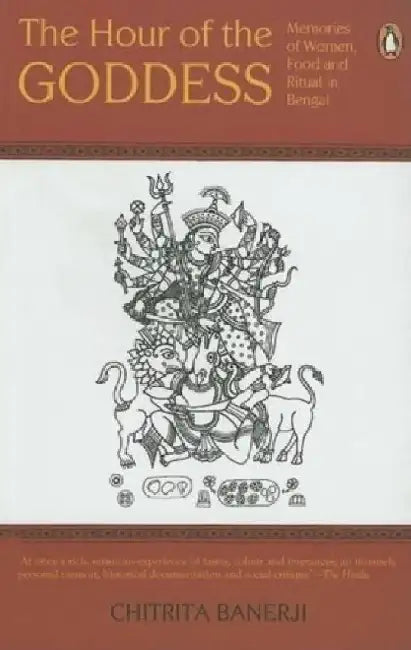 The Hour of the Goddess: Memories of Women, Food And Ritual in Bengal by Chitrita Banerji