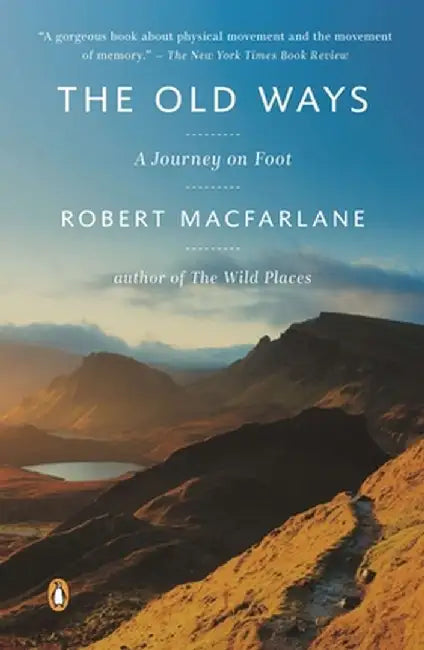 The Old Ways: A Journey on Foot by Robert MacFarlane