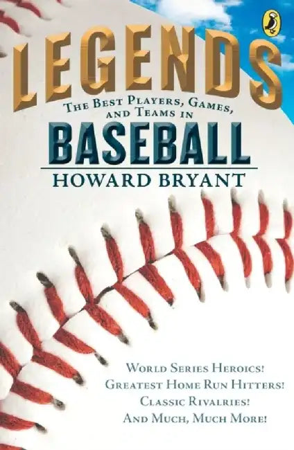 Legends: The Best Players, Games, and Teams in Baseball: World Series Heroics! Greatest Home Run Hitters! Classic Rivalries! and Much, Much More! by Howard Bryant