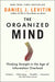 The Organized Mind: Thinking Straight in the Age of Information Overload by Daniel J. Levitin