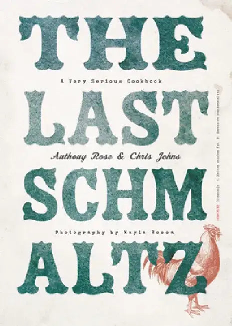 The Last Schmaltz: A Very Serious Cookbook by Anthony Rose