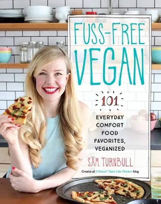 Fuss-Free Vegan: 101 Everyday Comfort Food Favorites, Veganized by Sam Turnbull