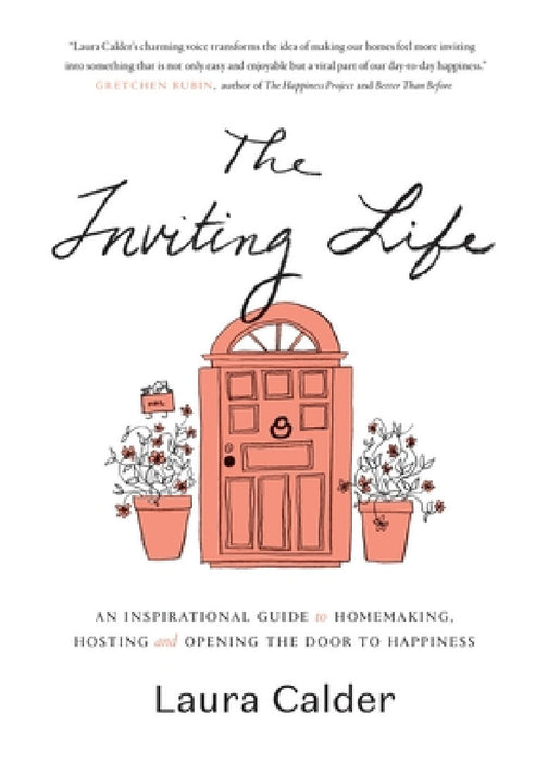 The Inviting Life: An Inspirational Guide to Homemaking, Hosting and Opening the Door to Happiness by Laura Calder