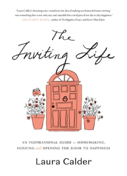 The Inviting Life: An Inspirational Guide to Homemaking, Hosting and Opening the Door to Happiness by Laura Calder