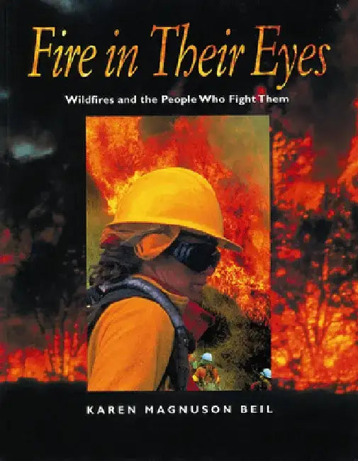 Fire in Their Eyes: Wildfires and the People Who Fight Them by Karen Magnuson Beil