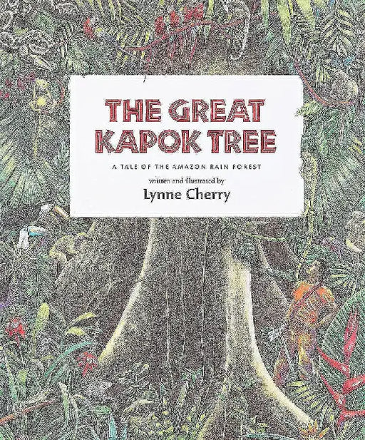 The Great Kapok Tree: A Tale of the Amazon Rain Forest by Lynne Cherry
