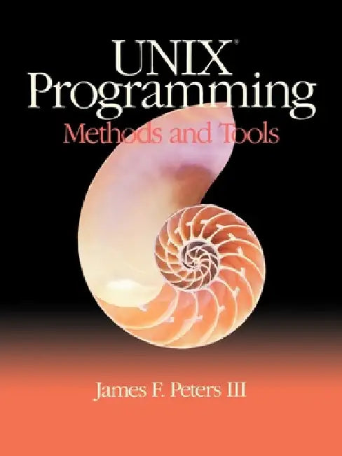 Unix Programming: Methods and Tools by III Peters James F.
