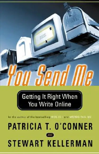 You Send Me: Getting It Right When You Write Online by Patricia T. O'Conner