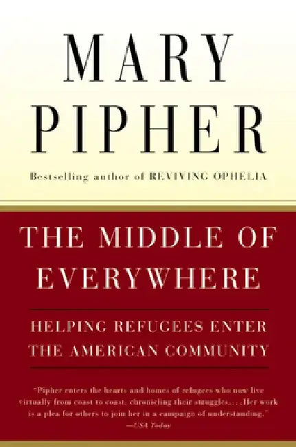 The Middle of Everywhere: Helping Refugees Enter the American Community by Mary Pipher