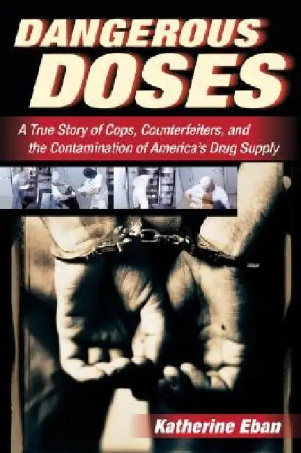 Dangerous Doses: A True Story of Cops, Counterfeiters, and the Contamination of America's Drug Supply by Katherine Eban