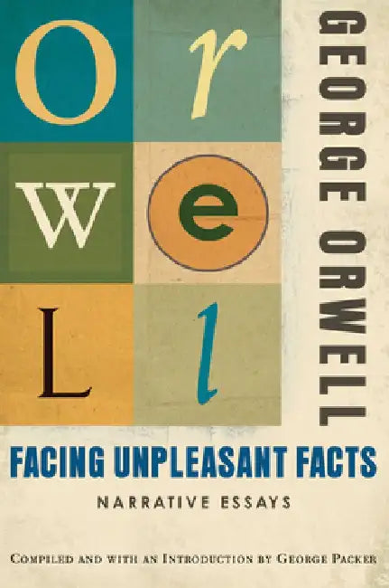 Facing Unpleasant Facts: Narrative Essays by George Orwell