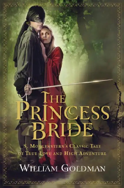 The Princess Bride: S. Morgenstern's Classic Tale of True Love and High Adventure; The "Good Parts" Version by William Goldman
