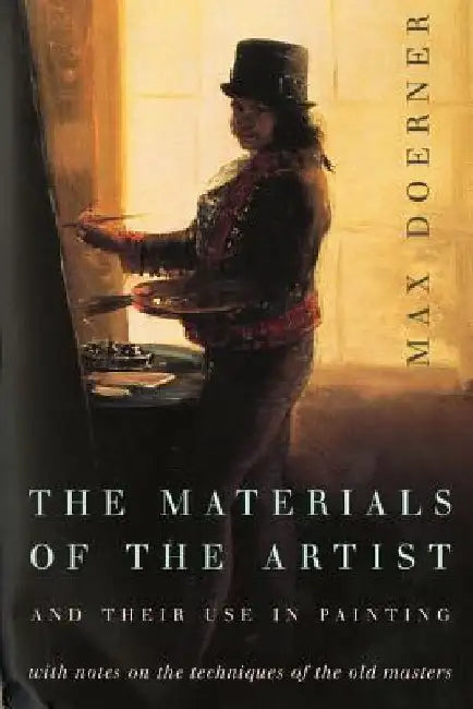 The Materials of the Artist and Their Use in Painting: With Notes on the Techniques of the Old Masters, Revised Edition by Max Doerner