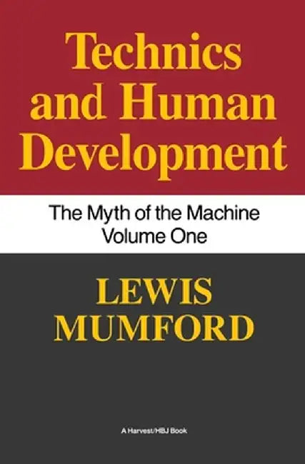 Technics and Human Development: The Myth of the Machine, Vol. I by Lewis Mumford