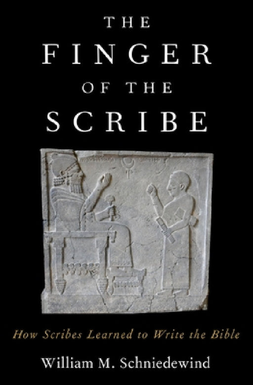 Finger of the Scribe: How Scribes Learned to Write the Bible by William M. Schniedewind