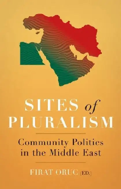 Sites of Pluralism: Community Politics in the Middle East by Firat Oruc