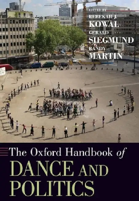 Oxford Handbook of Dance and Politics by Rebekah J. Kowal